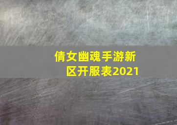 倩女幽魂手游新区开服表2021