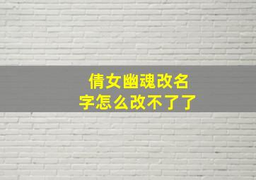 倩女幽魂改名字怎么改不了了