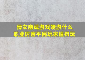 倩女幽魂游戏端游什么职业厉害平民玩家值得玩