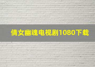 倩女幽魂电视剧1080下载