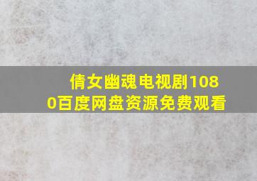 倩女幽魂电视剧1080百度网盘资源免费观看