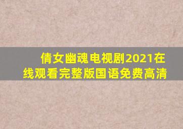 倩女幽魂电视剧2021在线观看完整版国语免费高清