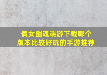 倩女幽魂端游下载哪个版本比较好玩的手游推荐