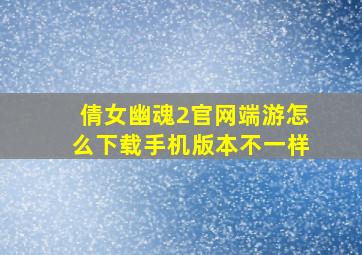 倩女幽魂2官网端游怎么下载手机版本不一样