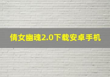 倩女幽魂2.0下载安卓手机