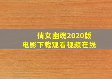 倩女幽魂2020版电影下载观看视频在线