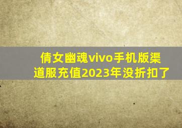 倩女幽魂vivo手机版渠道服充值2023年没折扣了