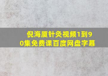 倪海厦针灸视频1到90集免费课百度网盘字幕