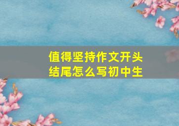 值得坚持作文开头结尾怎么写初中生