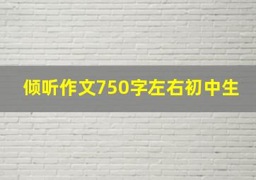 倾听作文750字左右初中生