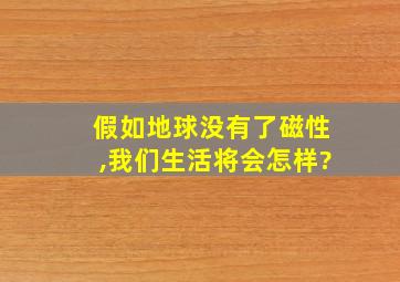 假如地球没有了磁性,我们生活将会怎样?