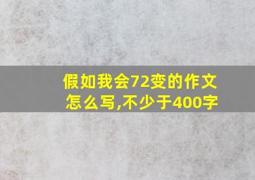 假如我会72变的作文怎么写,不少于400字