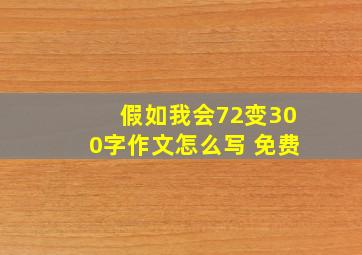 假如我会72变300字作文怎么写 免费