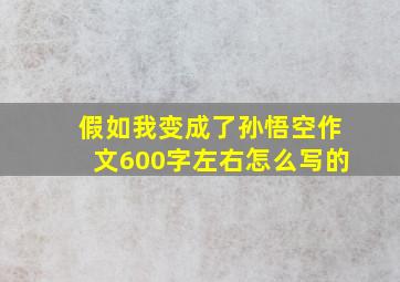 假如我变成了孙悟空作文600字左右怎么写的