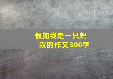 假如我是一只蚂蚁的作文300字