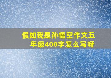 假如我是孙悟空作文五年级400字怎么写呀