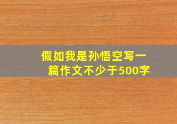 假如我是孙悟空写一篇作文不少于500字