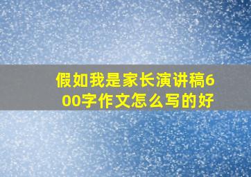 假如我是家长演讲稿600字作文怎么写的好