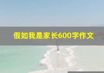 假如我是家长600字作文