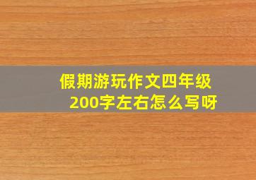 假期游玩作文四年级200字左右怎么写呀