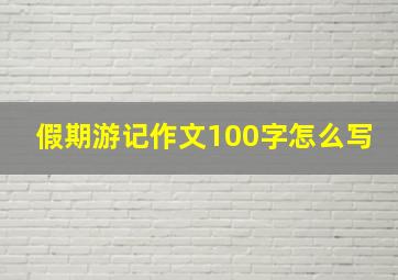 假期游记作文100字怎么写