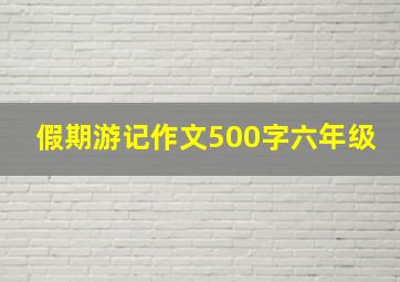 假期游记作文500字六年级