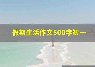 假期生活作文500字初一