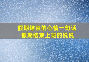 假期结束的心情一句话 假期结束上班的说说