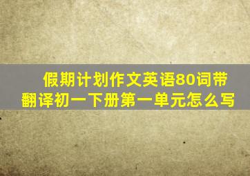 假期计划作文英语80词带翻译初一下册第一单元怎么写