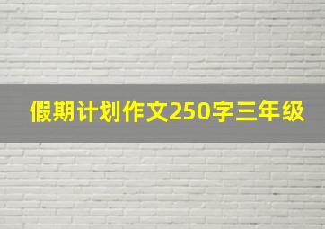 假期计划作文250字三年级