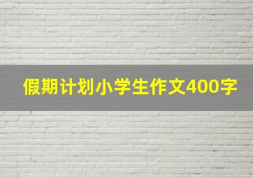 假期计划小学生作文400字