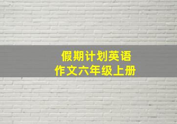 假期计划英语作文六年级上册