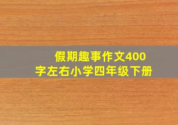 假期趣事作文400字左右小学四年级下册