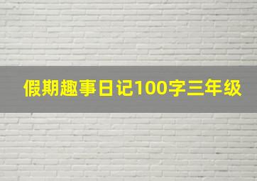 假期趣事日记100字三年级