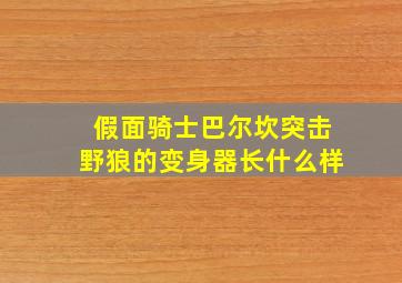 假面骑士巴尔坎突击野狼的变身器长什么样