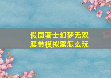 假面骑士幻梦无双腰带模拟器怎么玩