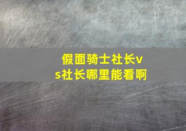 假面骑士社长vs社长哪里能看啊