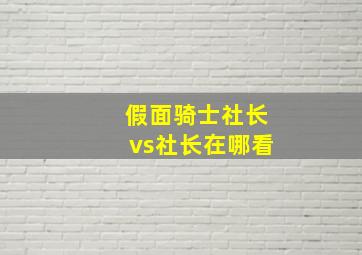 假面骑士社长vs社长在哪看