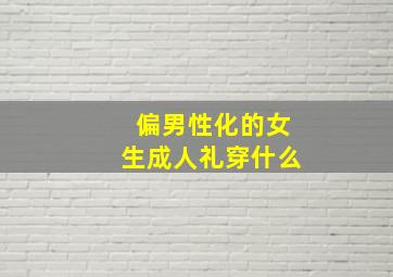 偏男性化的女生成人礼穿什么