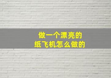 做一个漂亮的纸飞机怎么做的