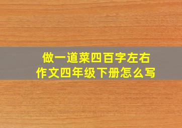 做一道菜四百字左右作文四年级下册怎么写