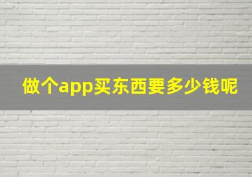 做个app买东西要多少钱呢