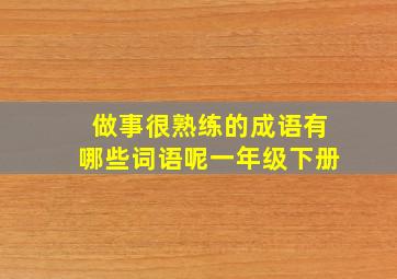 做事很熟练的成语有哪些词语呢一年级下册