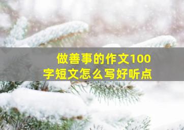 做善事的作文100字短文怎么写好听点