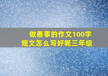 做善事的作文100字短文怎么写好呢三年级