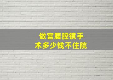 做宫腹腔镜手术多少钱不住院