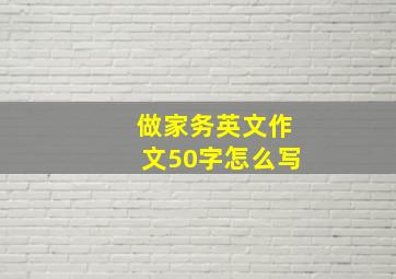 做家务英文作文50字怎么写