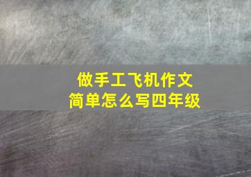 做手工飞机作文简单怎么写四年级