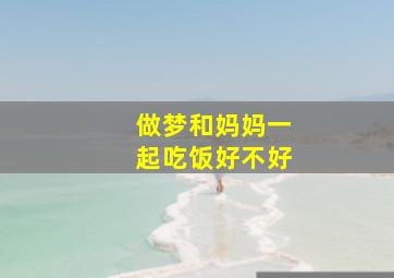 做梦和妈妈一起吃饭好不好