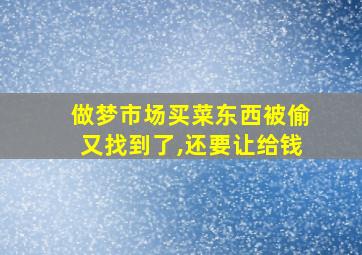 做梦市场买菜东西被偷又找到了,还要让给钱